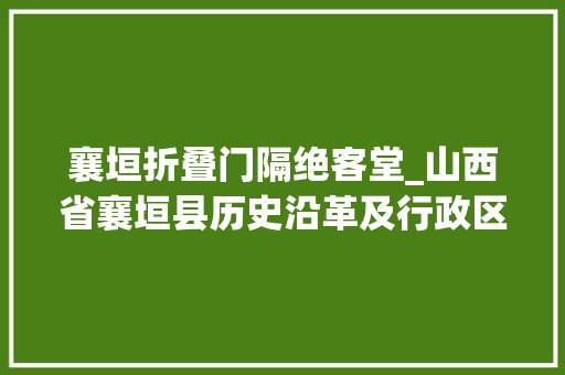 襄垣折叠门隔绝客堂_山西省襄垣县历史沿革及行政区划