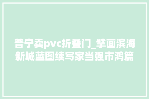 普宁卖pvc折叠门_擘画滨海新城蓝图续写家当强市鸿篇