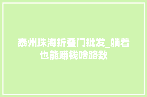 泰州珠海折叠门批发_躺着也能赚钱啥路数