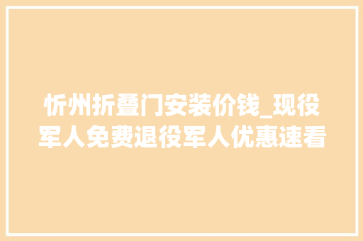 忻州折叠门安装价钱_现役军人免费退役军人优惠速看→