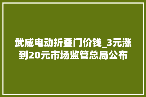 武威电动折叠门价钱_3元涨到20元市场监管总局公布哄抬口罩价格范例案件