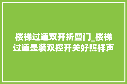 楼梯过道双开折叠门_楼梯过道是装双控开关好照样声控开关好没想到竟是这样选的