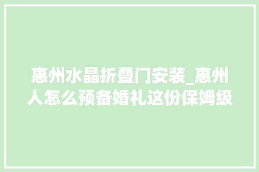 惠州水晶折叠门安装_惠州人怎么预备婚礼这份保姆级备婚攻略全都告诉你