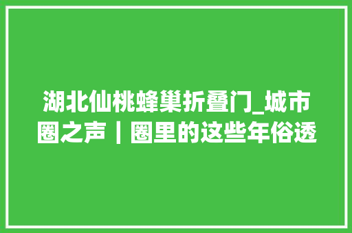湖北仙桃蜂巢折叠门_城市圈之声｜圈里的这些年俗透着浓浓年味儿