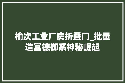 榆次工业厂房折叠门_批量造富德御系神秘崛起