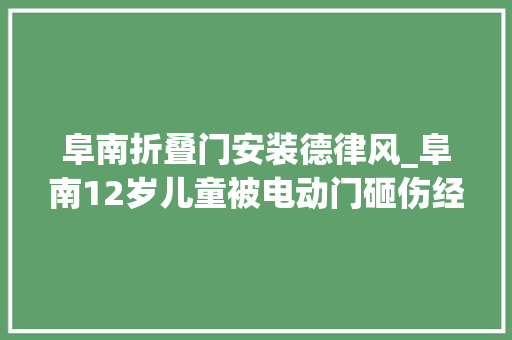 阜南折叠门安装德律风_阜南12岁儿童被电动门砸伤经调解获赔25万