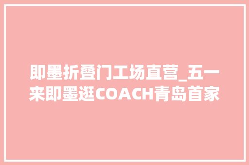即墨折叠门工场直营_五一来即墨逛COACH青岛首家奥莱直营店