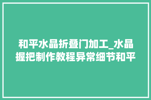 和平水晶折叠门加工_水晶握把制作教程异常细节和平精英
