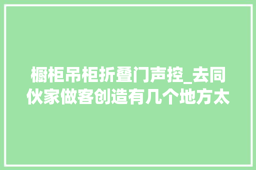 橱柜吊柜折叠门声控_去同伙家做客创造有几个地方太有设计感了功能灵活完好省空间