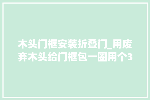 木头门框安装折叠门_用废弃木头给门框包一圈用个30年不成问题