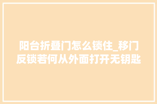 阳台折叠门怎么锁住_移门反锁若何从外面打开无钥匙孔锁