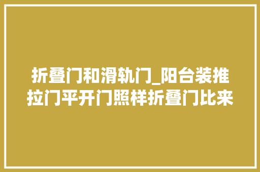 折叠门和滑轨门_阳台装推拉门平开门照样折叠门比来比去这种门最好便宜漂亮