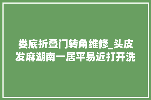 娄底折叠门转角维修_头皮发麻湖南一居平易近打开洗衣机看到大年夜蛇在里面摇尾巴