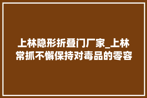 上林隐形折叠门厂家_上林常抓不懈保持对毒品的零容忍