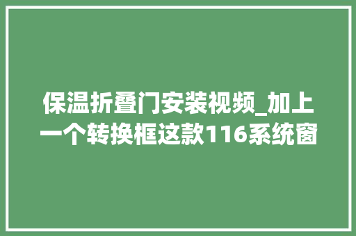 保温折叠门安装视频_加上一个转换框这款116系统窗即可实现外开工厂实拍视频 防火门
