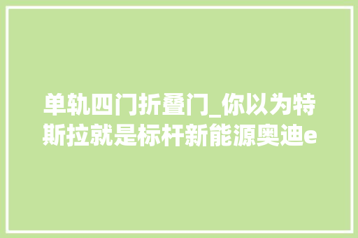 单轨四门折叠门_你以为特斯拉就是标杆新能源奥迪etronGT专治各类不服