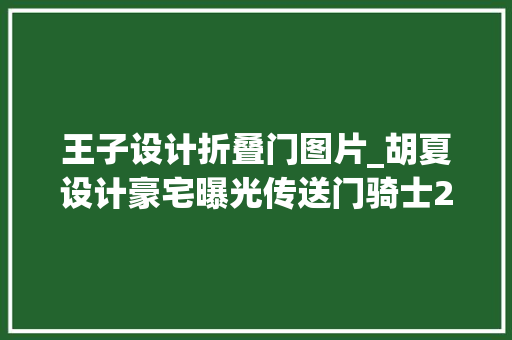 王子设计折叠门图片_胡夏设计豪宅曝光传送门骑士21日上线倒计时