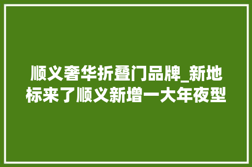 顺义奢华折叠门品牌_新地标来了顺义新增一大年夜型商场→