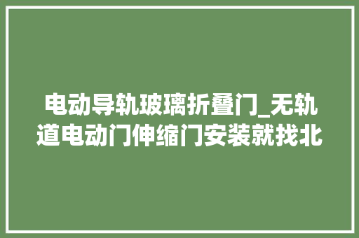 电动导轨玻璃折叠门_无轨道电动门伸缩门安装就找北通门业