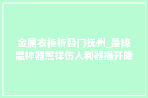 金属衣柜折叠门抚州_是降温神器照样伤人利器揭开降温喷雾的秘密