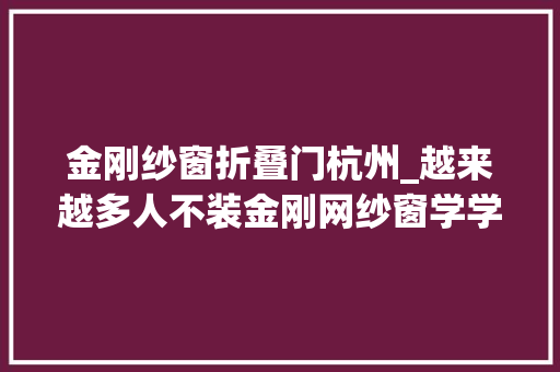 金刚纱窗折叠门杭州_越来越多人不装金刚网纱窗学学浙江人的做法美观又实用