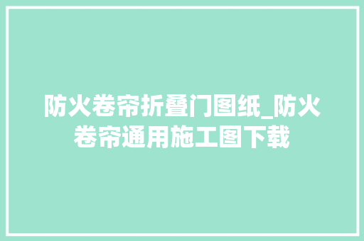 防火卷帘折叠门图纸_防火卷帘通用施工图下载 铝合金门