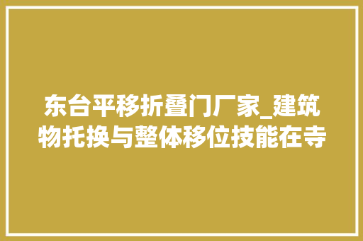东台平移折叠门厂家_建筑物托换与整体移位技能在寺庙建筑保护中的应用
