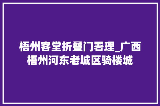 梧州客堂折叠门署理_广西梧州河东老城区骑楼城