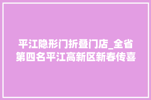 平江隐形门折叠门店_全省第四名平江高新区新春传喜报