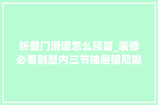 折叠门滑道怎么预留_装修必看别墅内三节抽屉阻尼隐藏式托底滑轨安装尺寸指南