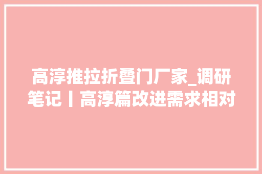 高淳推拉折叠门厂家_调研笔记丨高淳篇改进需求相对旺盛产品力成为致胜关键