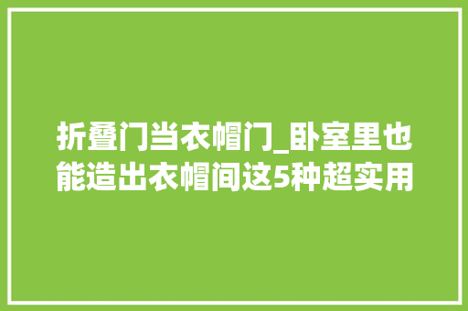 折叠门当衣帽门_卧室里也能造出衣帽间这5种超实用设计不看看么