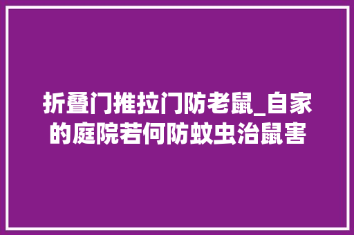 折叠门推拉门防老鼠_自家的庭院若何防蚊虫治鼠害