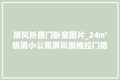 屏风折叠门卧室图片_24㎡极简小公寓屏风做推拉门隐蔽惊喜的设计