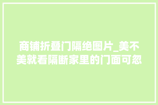 商铺折叠门隔绝图片_美不美就看隔断家里的门面可忽略不得