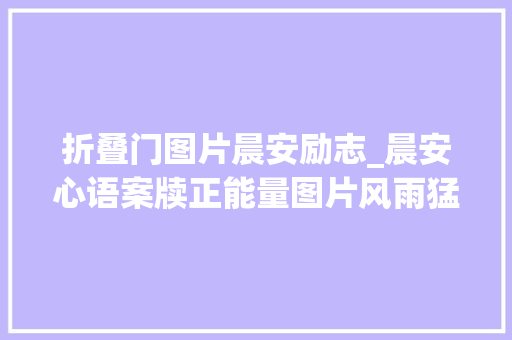 折叠门图片晨安励志_晨安心语案牍正能量图片风雨猛折赓续雄鹰的同党 实木门