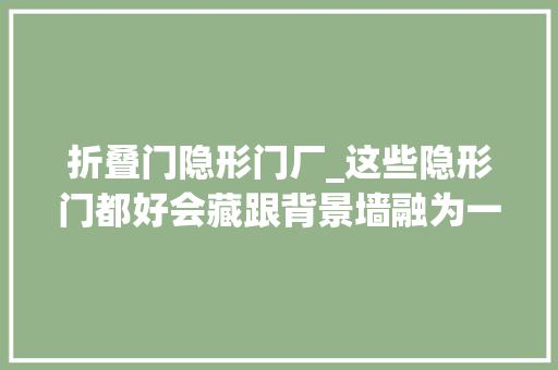 折叠门隐形门厂_这些隐形门都好会藏跟背景墙融为一体差点看不到了