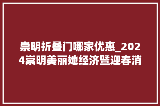 崇明折叠门哪家优惠_2024崇明美丽她经济暨迎春消费季活动多多优惠多多