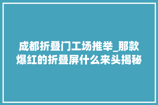 成都折叠门工场推举_那款爆红的折叠屏什么来头揭秘成都高新这家超级工厂