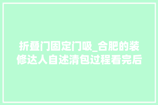 折叠门固定门吸_合肥的装修达人自述清包过程看完后明白了为什么你会亏钱