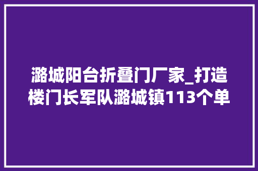 潞城阳台折叠门厂家_打造楼门长军队潞城镇113个单元门有了贴心管家