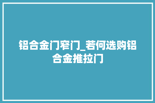铝合金门窄门_若何选购铝合金推拉门