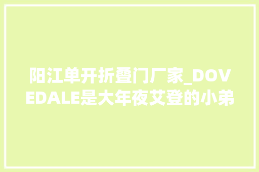 阳江单开折叠门厂家_DOVEDALE是大年夜艾登的小弟这才是Wharfedale传承的真正老派英国声