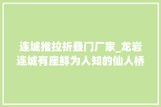连城推拉折叠门厂家_龙岩连城有座鲜为人知的仙人桥
