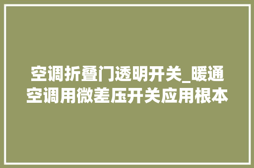 空调折叠门透明开关_暖通空调用微差压开关应用根本常识