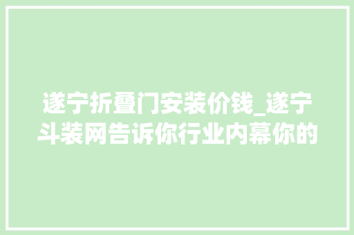 遂宁折叠门安装价钱_遂宁斗装网告诉你行业内幕你的装修款被谁抢夺了