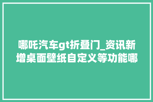 哪吒汽车gt折叠门_资讯新增桌面壁纸自定义等功能哪吒GT开启第六次OTA