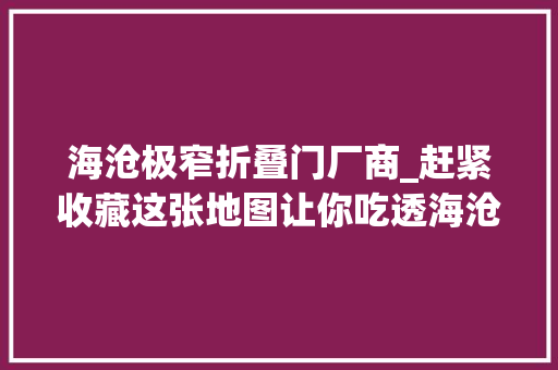 海沧极窄折叠门厂商_赶紧收藏这张地图让你吃透海沧无敌手五一优惠扎堆