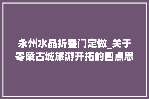 永州水晶折叠门定做_关于零陵古城旅游开拓的四点思虑