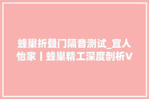 蜂巢折叠门隔音测试_宜人怡家丨蜂巢精工深度剖析VOL08隔音工艺